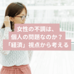 女性の不調は、個人の問題なのか？「経済」という視点から考えるタイトル画像